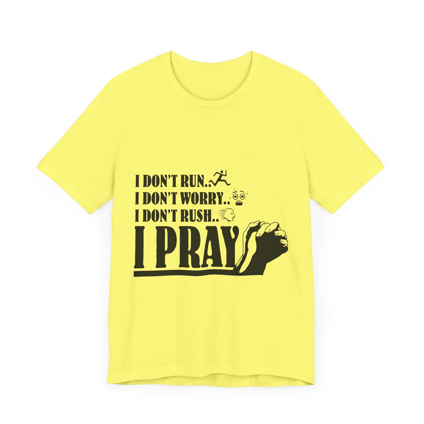 I DONT RUN I DONT WORRY I DONT RUSH I PRAY | T - SHIRT