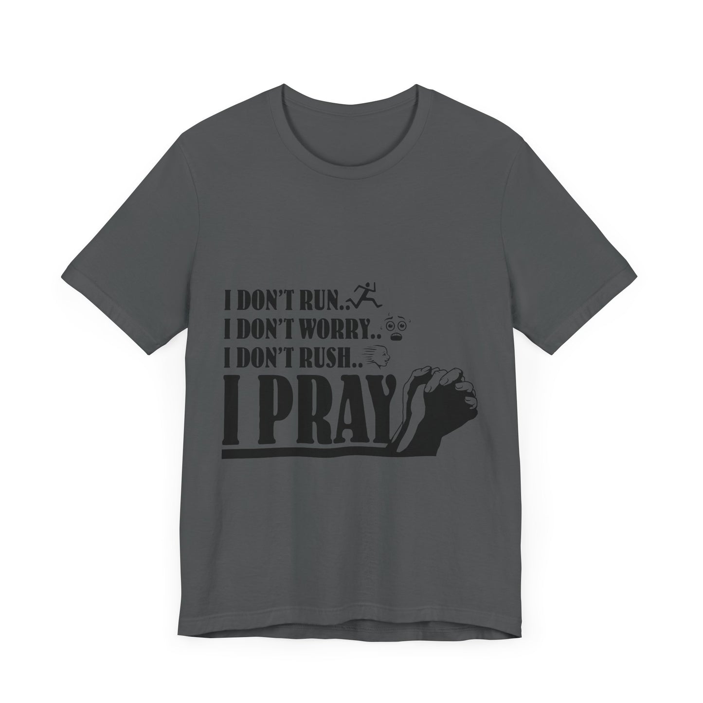 I DONT RUN I DONT WORRY I DONT RUSH I PRAY | T - SHIRT