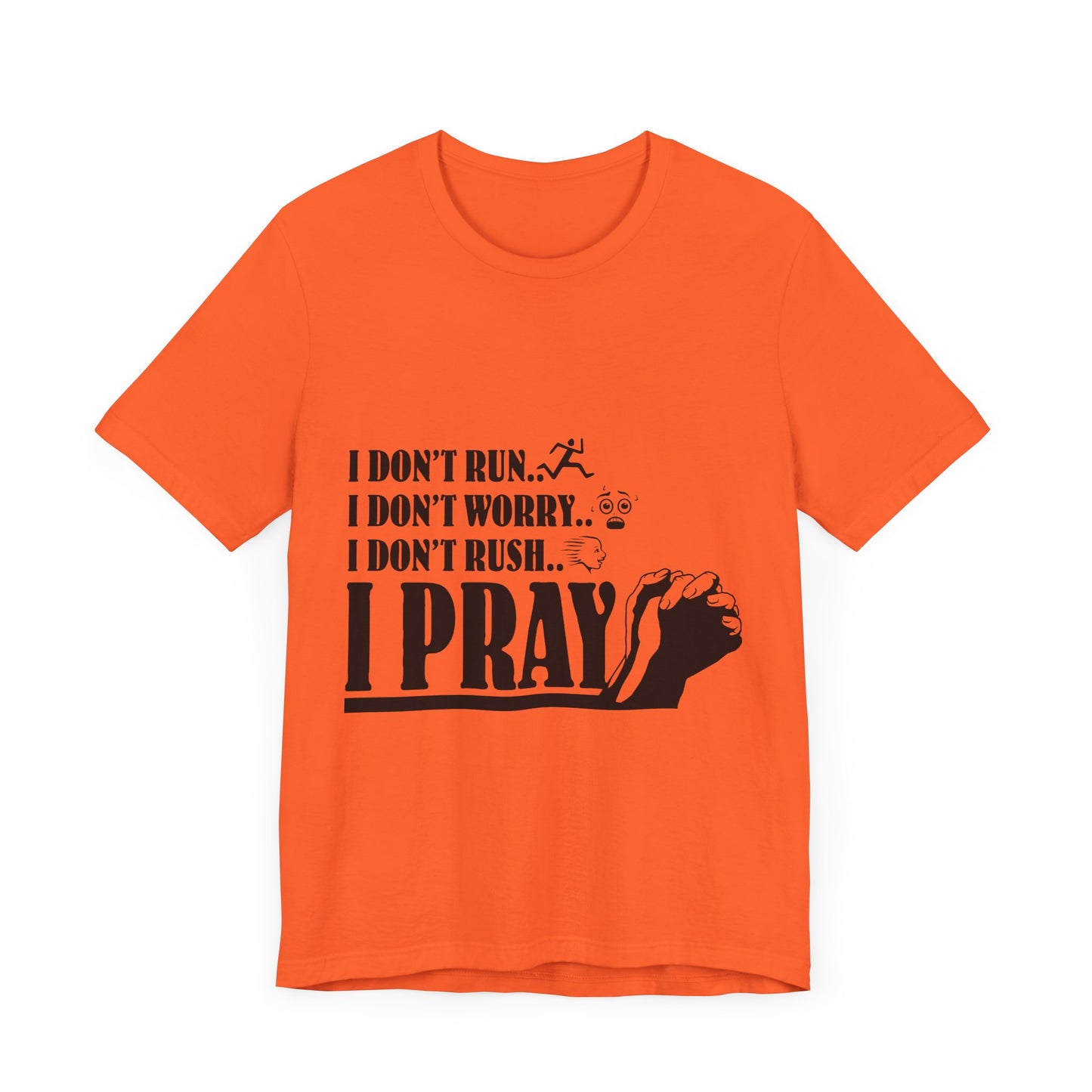 I DONT RUN I DONT WORRY I DONT RUSH I PRAY | T - SHIRT