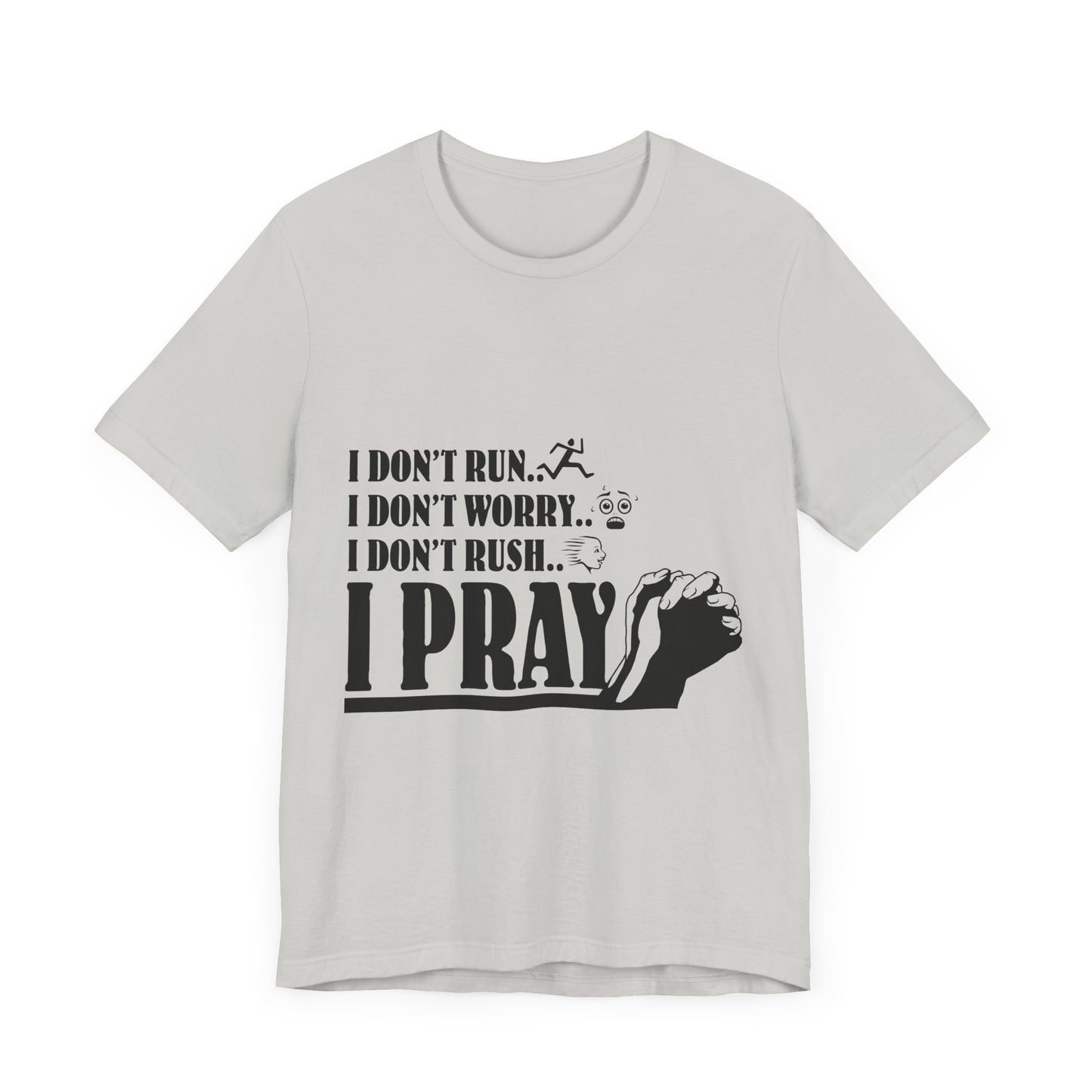 I DONT RUN I DONT WORRY I DONT RUSH I PRAY | T - SHIRT