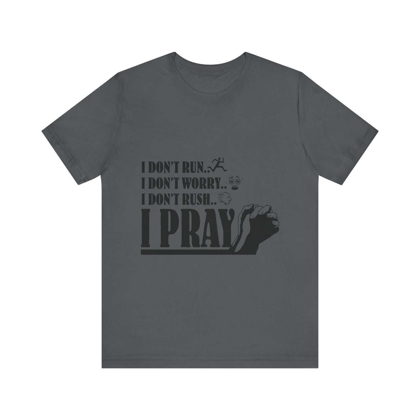 I DONT RUN I DONT WORRY I DONT RUSH I PRAY | T - SHIRT