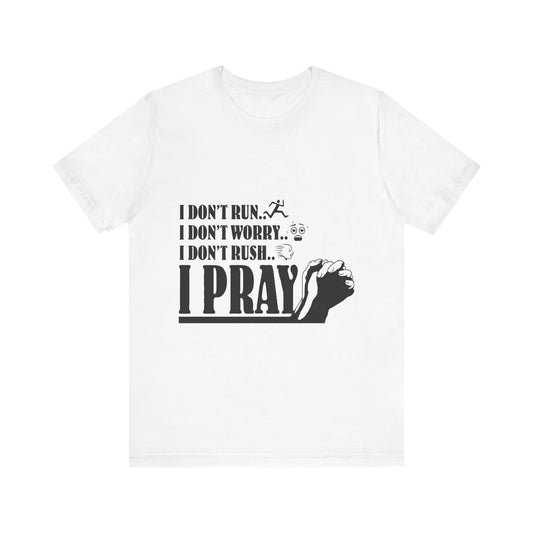 I DONT RUN I DONT WORRY I DONT RUSH I PRAY | T - SHIRT