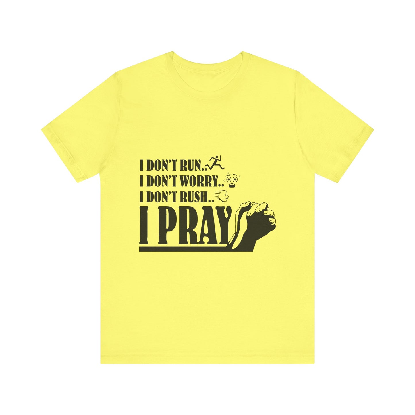 I DONT RUN I DONT WORRY I DONT RUSH I PRAY | T - SHIRT