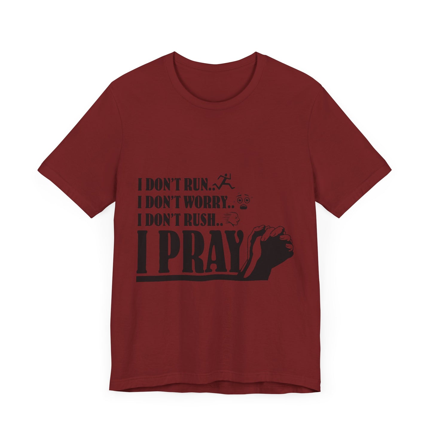 I DONT RUN I DONT WORRY I DONT RUSH I PRAY | T - SHIRT