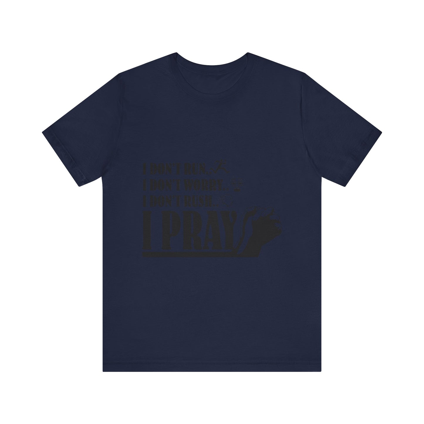 I DONT RUN I DONT WORRY I DONT RUSH I PRAY | T - SHIRT