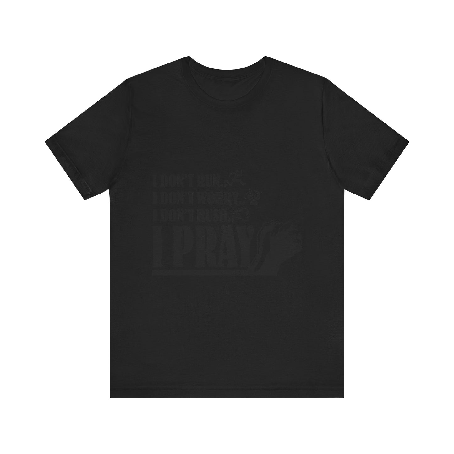 I DONT RUN I DONT WORRY I DONT RUSH I PRAY | T - SHIRT