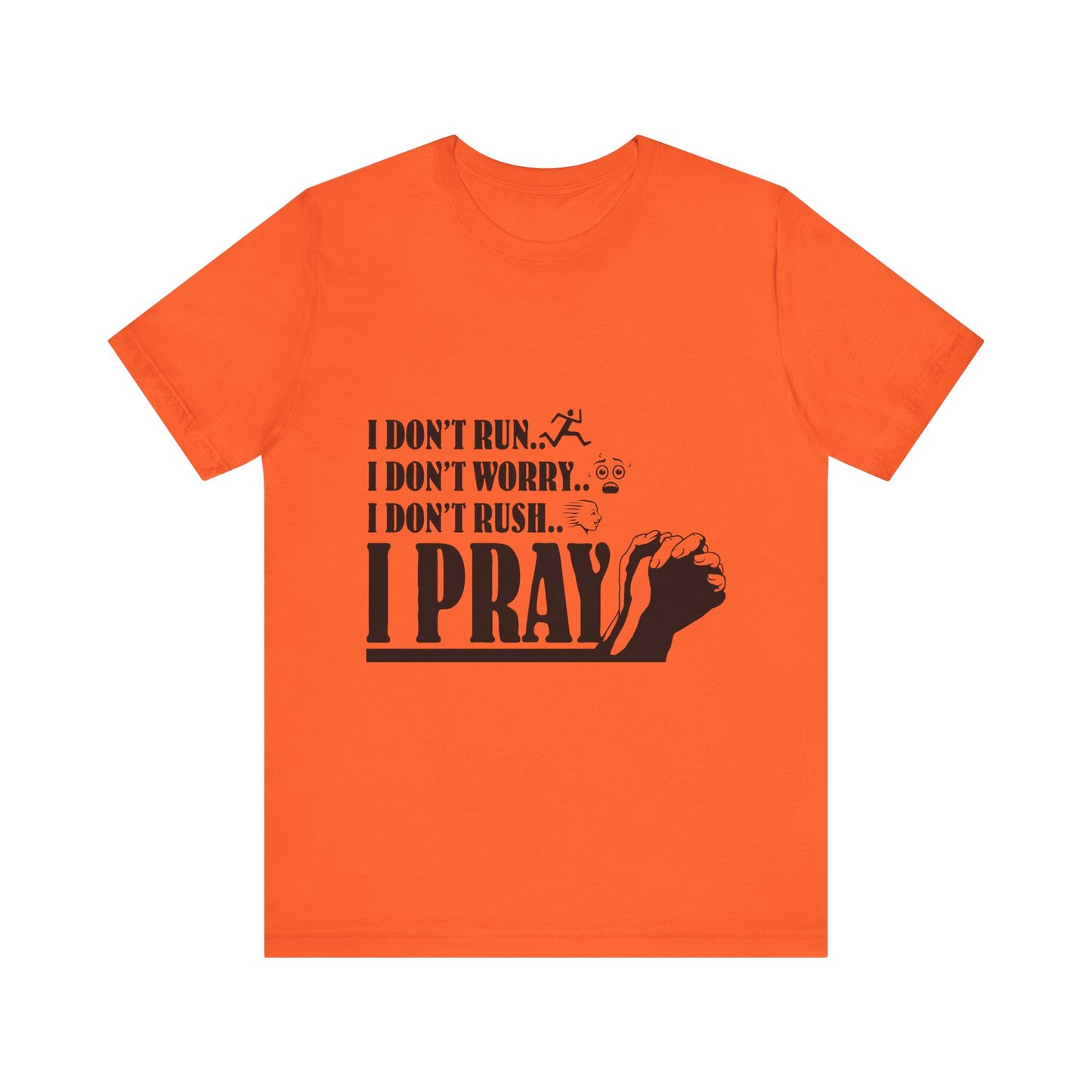 I DONT RUN I DONT WORRY I DONT RUSH I PRAY | T - SHIRT