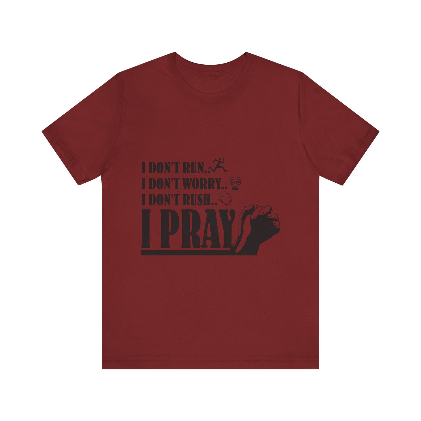 I DONT RUN I DONT WORRY I DONT RUSH I PRAY | T - SHIRT